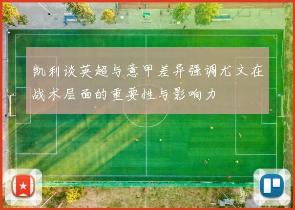 凯利谈英超与意甲差异强调尤文在战术层面的重要性与影响力